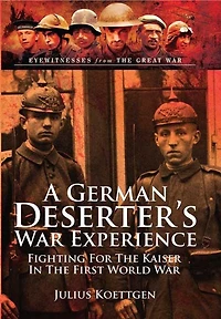 A German Deserter's War Experience: Fighting for the Kaiser in the First World War