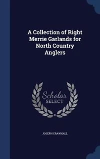 A Collection of Right Merrie Garlands for North Country Anglers