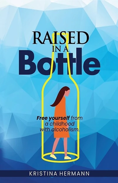 Raised in a bottle: FREE yourself from a childhood with alcoholism