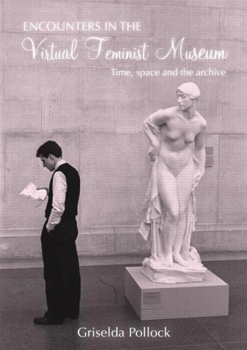 Encounters the Virtual Feminist Museum: Time, Space and Archive