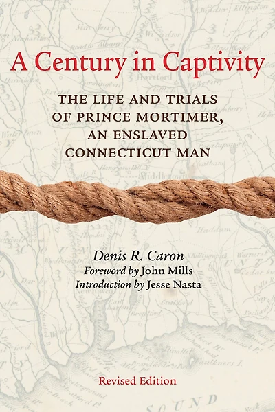 A Century in Captivity: The Life and Trials of Prince Mortimer, an Enslaved Connecticut Man