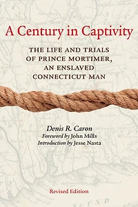 A Century in Captivity: The Life and Trials of Prince Mortimer, an Enslaved Connecticut Man