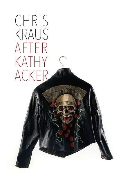 After Kathy Acker: A Literary Biography