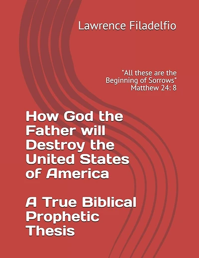 How God the Father will Destroy the United States of America A True Biblical Prophetic Thesis