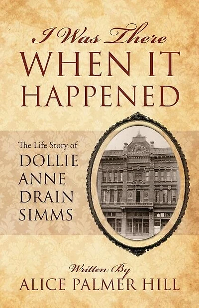 I Was There When It Happened: The Life Story Of Dollie Anne Drain Simms