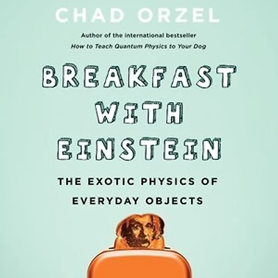Breakfast with Einstein: The Exotic Physics of Everyday Objects