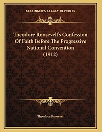 Theodore Roosevelt's Confession Of Faith Before The Progressive National Convention (1912)