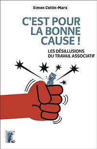 C'est pour la bonne cause !: les désillusions du travail associatif