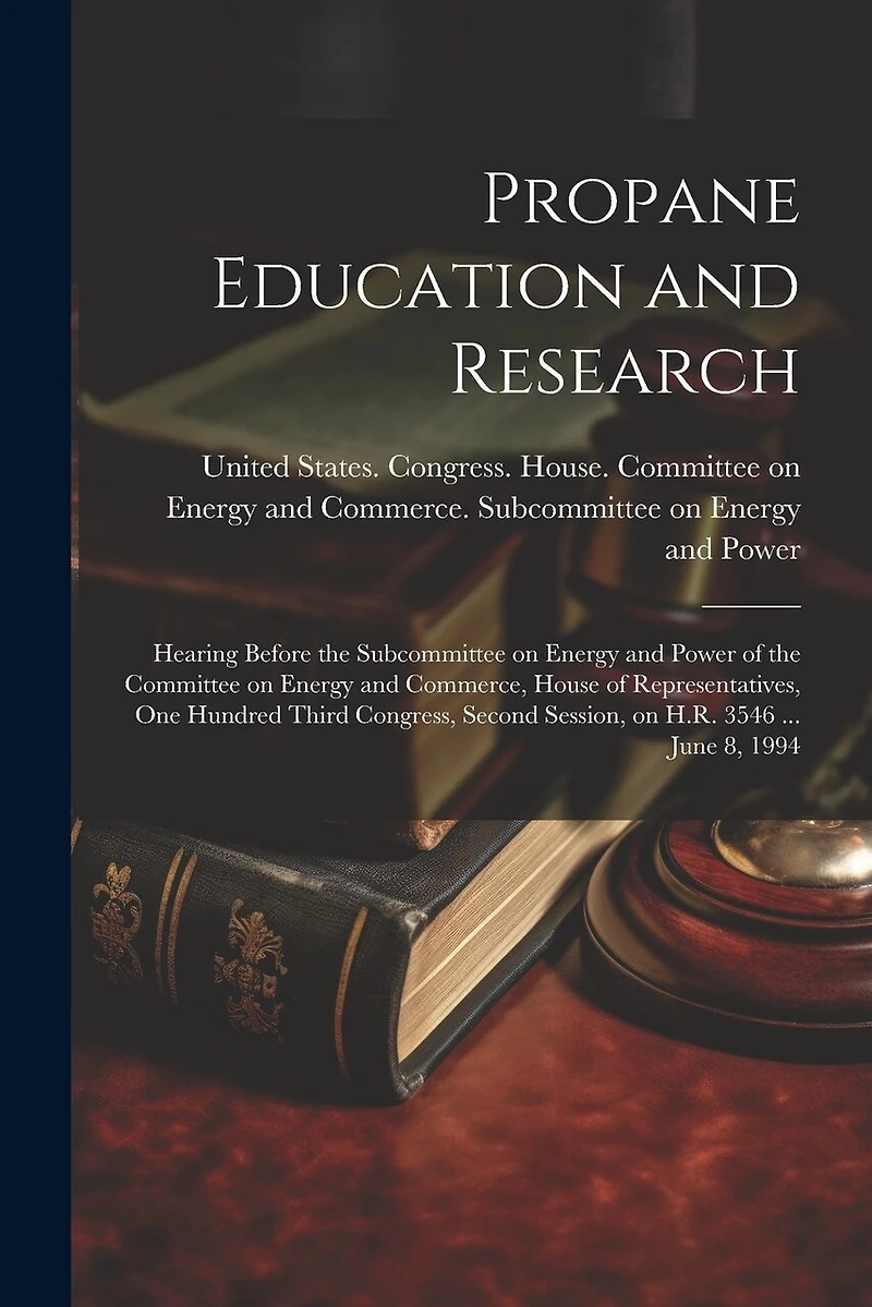 Propane Education and Research: Hearing Before the Subcommittee on Energy and Power of the Committee on Energy and Commerce, House of Representatives, One Hundred Third Congress, Second Session, on H.R. 3546 ... June 8, 1994