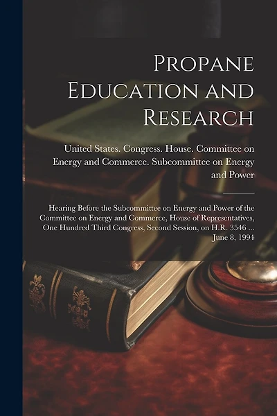 Propane Education and Research: Hearing Before the Subcommittee on Energy and Power of the Committee on Energy and Commerce, House of Representatives, One Hundred Third Congress, Second Session, on H.R. 3546 ... June 8, 1994