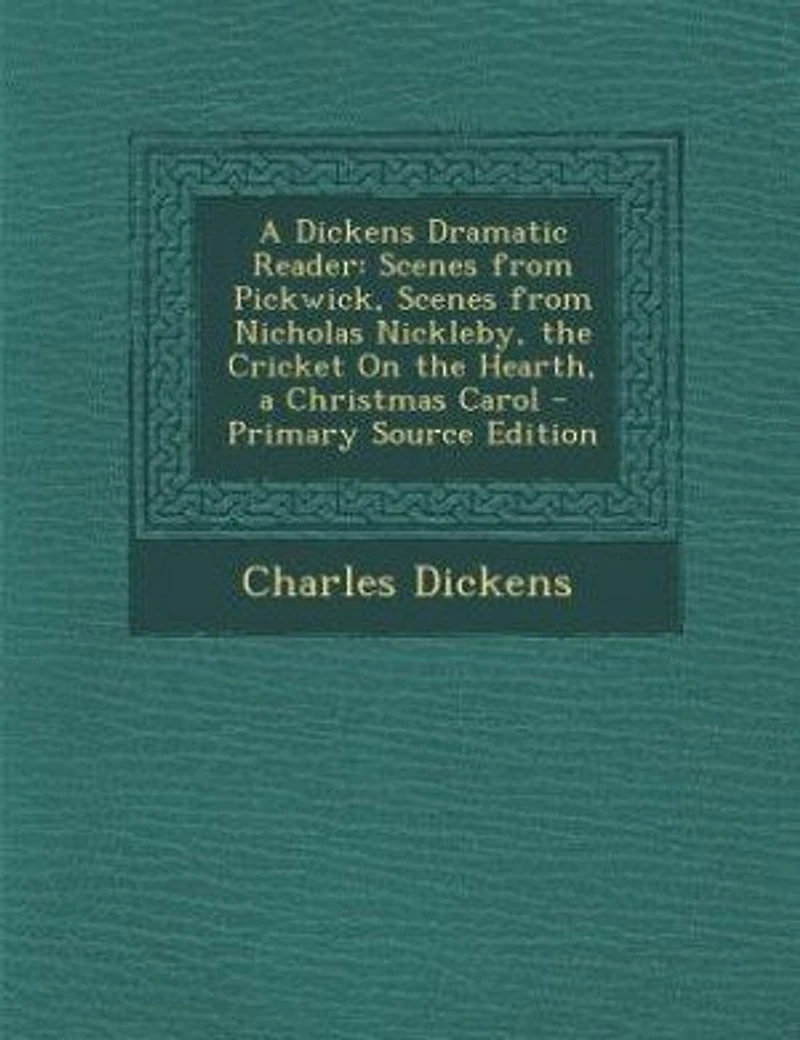 a Dickens Dramatic Reader: Scenes From Pickwick, Nicholas Nickleby, the Cricket on Hearth Christmas Carol (C