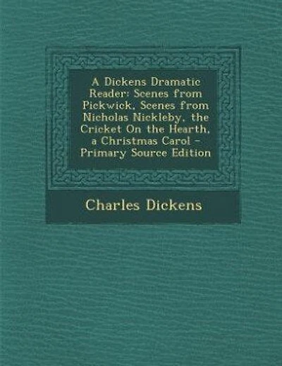 a Dickens Dramatic Reader: Scenes From Pickwick, Nicholas Nickleby, the Cricket on Hearth Christmas Carol (C