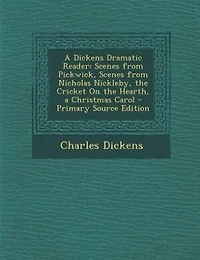a Dickens Dramatic Reader: Scenes From Pickwick, Nicholas Nickleby, the Cricket on Hearth Christmas Carol (C