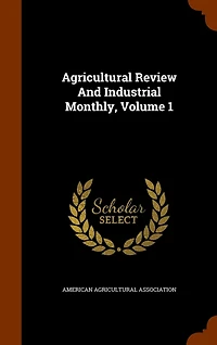 Agricultural Review and Industrial Monthly, Volume 1