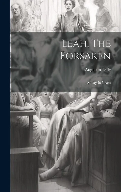 Leah, The Forsaken: A Play In 5 Acts