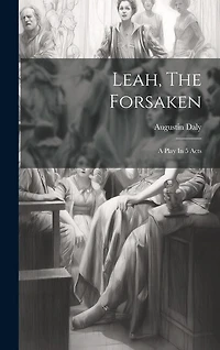 Leah, The Forsaken: A Play In 5 Acts