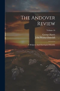 The Andover Review: A Religious And Theological Monthly; Volume 10