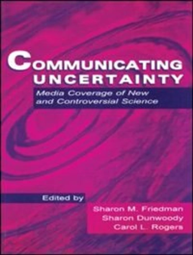 Communicating Uncertainty: Media Coverage of New and Controversial Science