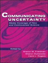 Communicating Uncertainty: Media Coverage of New and Controversial Science