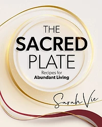 The Sacred Plate: Recipes for Abundant Living