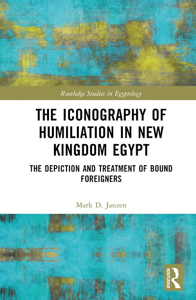 The Iconography of Humiliation New Kingdom Egypt: Depiction and Treatment Bound Foreigners