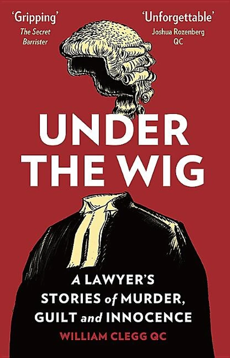Under the Wig: A Lawyer's Stories of Murder, Guilt and Innocence