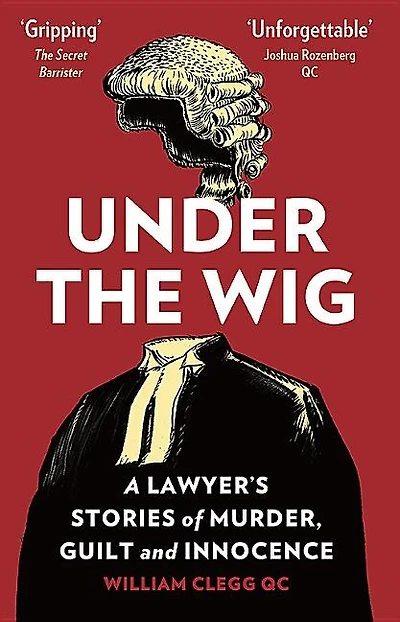 Under the Wig: A Lawyer's Stories of Murder, Guilt and Innocence