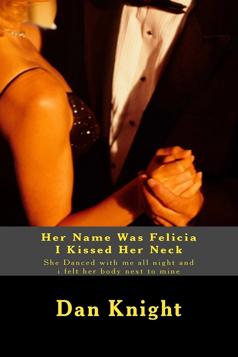 Her Name Was Felicia I Kissed Her Neck: She Danced with me all night and i felt her body next to mine