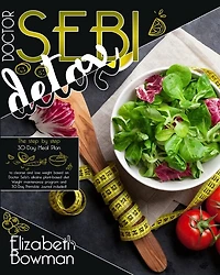 Dr. Sebi Detox: The Step By Step 30-day Meal Plan To Cleanse And Lose Weight Based On Doctor Sebi's Alkaline Plant-