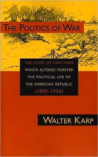Politics of War: The Story Of Two Wars Which Altered Forever The Political Life Of The American Republic