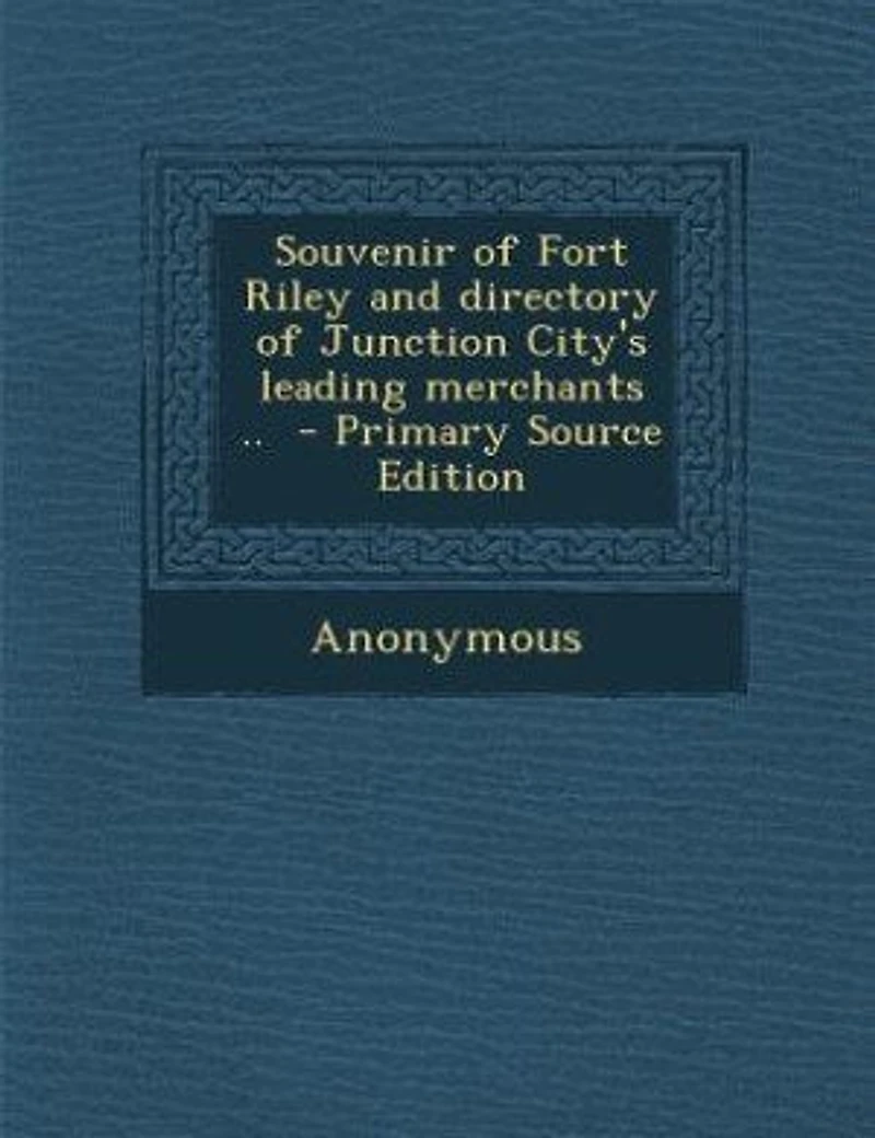 Souvenir of Fort Riley and directory Junction City's leading merchants ..  - Primary Source Edition
