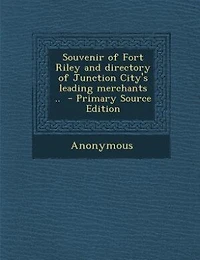 Souvenir of Fort Riley and directory Junction City's leading merchants ..  - Primary Source Edition