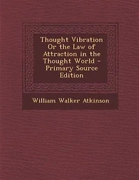 Thought Vibration Or the Law of Attraction in the Thought World