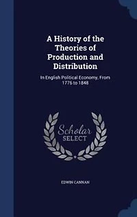 A History of the Theories of Production and Distribution: In English Political Economy, From 1776 to 1848
