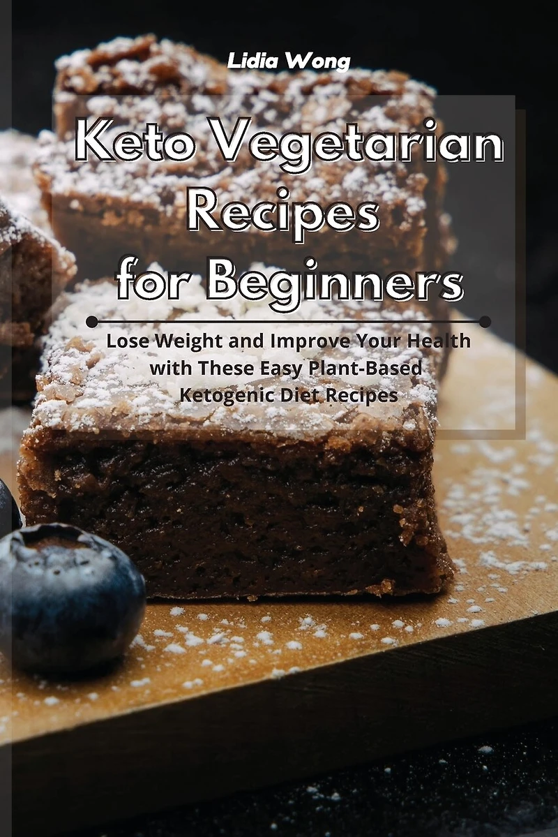 Keto Vegetarian Recipes For Beginners: Lose Weight And Improve Your Health With These Easy Plant-based Ketogenic Diet Recipes