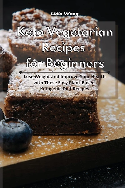 Keto Vegetarian Recipes For Beginners: Lose Weight And Improve Your Health With These Easy Plant-based Ketogenic Diet Recipes