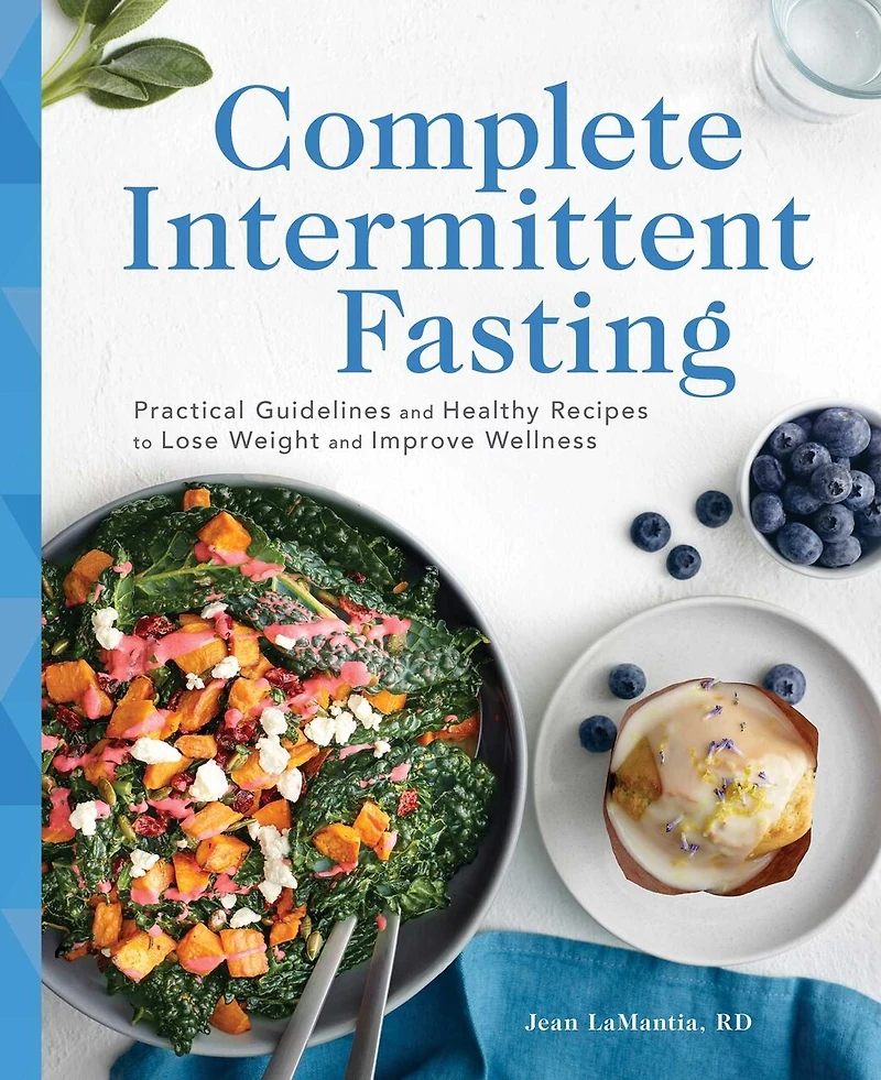 Complete Intermittent Fasting: Practical Guidelines and Healthy Recipes to Lose Weight Improve Wellness