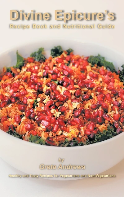 Divine Epicure's Recipe Book And Nutritional Guide: Healthy Tasty Recipes For Vegetarians Non-vegetarians