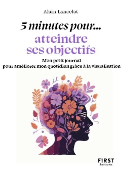 5 minutes pour... atteindre ses objectifs: mon petit journal pour améliorer mon quotidien grâce à la visualisation