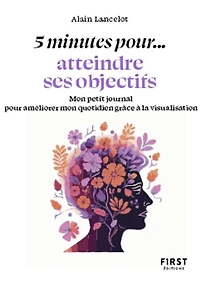 5 minutes pour... atteindre ses objectifs: mon petit journal pour améliorer mon quotidien grâce à la visualisation