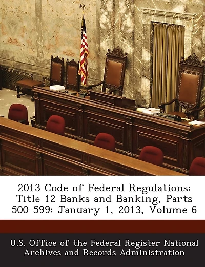 2013 Code Of Federal Regulations: Title 12 Banks And Banking, Parts 500-599: January 1, 2013, Volume 6