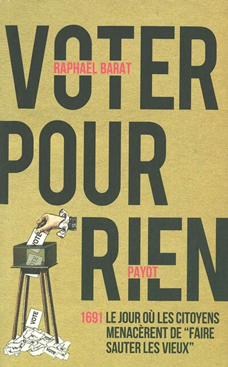 Voter pour rien: 1691, le jour où les citoyens menacèrent de faire sauter vieux