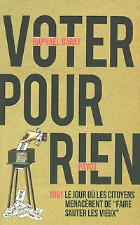 Voter pour rien: 1691, le jour où les citoyens menacèrent de faire sauter vieux