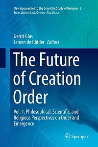 The Future of Creation Order: Vol. 1, Philosophical, Scientific, and Religious Perspectives on Order Emergence