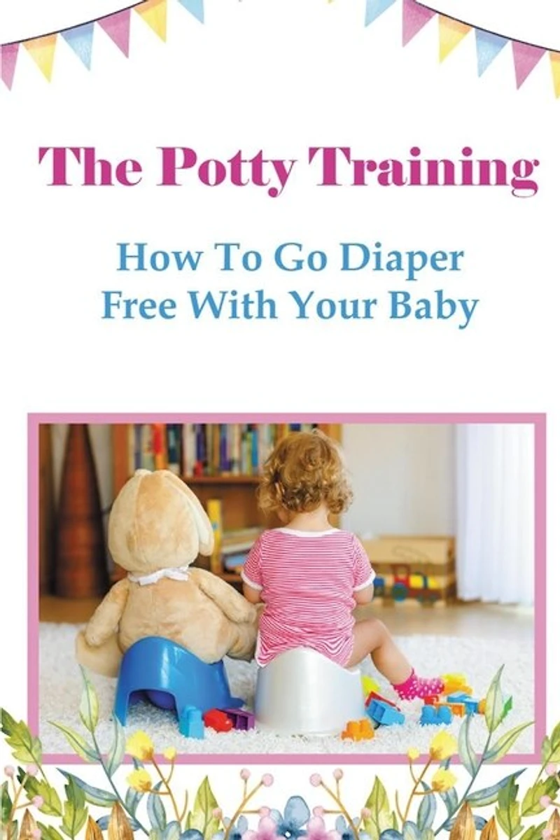 The Potty Training: How To Go Diaper Free With Your Baby
