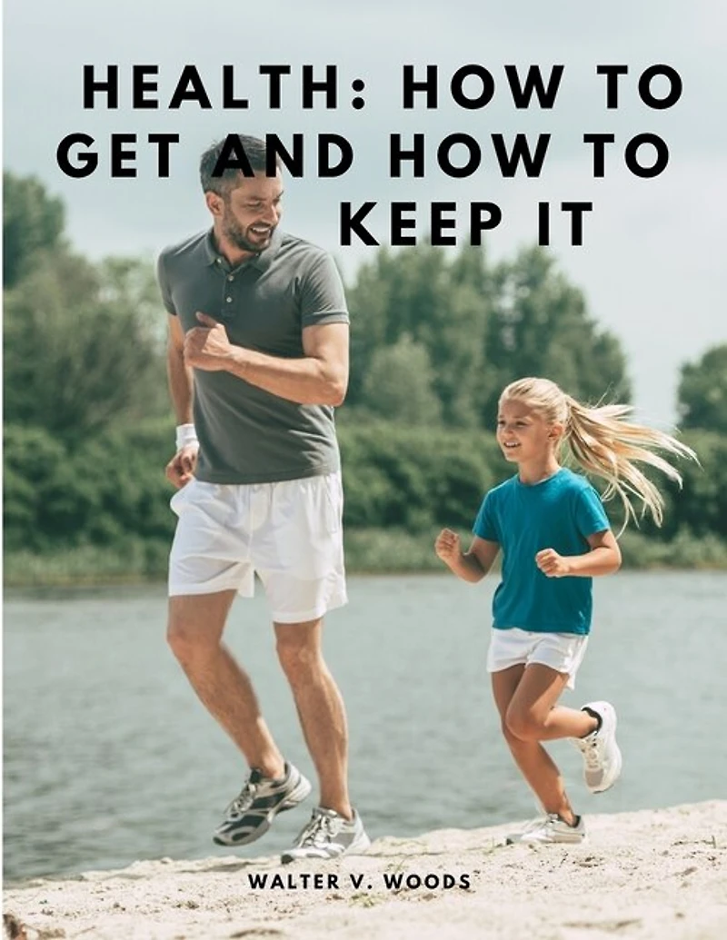 Health: How to Get and How to Keep It