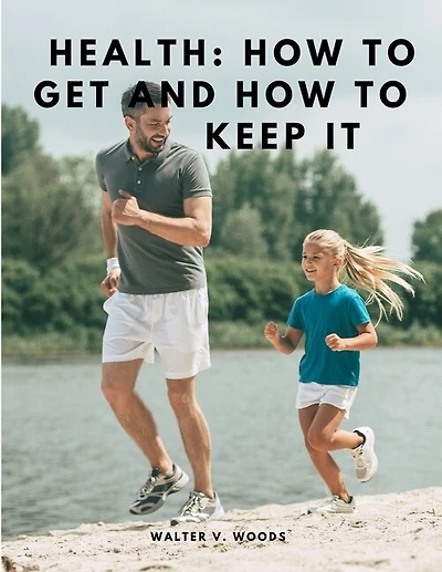 Health: How to Get and How to Keep It