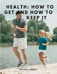 Health: How to Get and How to Keep It