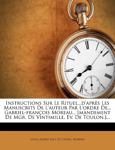 Instructions Sur Le Rituel...d'après Les Manuscrits De L'auteur Par L'ordre De... Gabriel-françois Moreau... [mandement Mgr. Vintimille, Ev. Toulon.]...