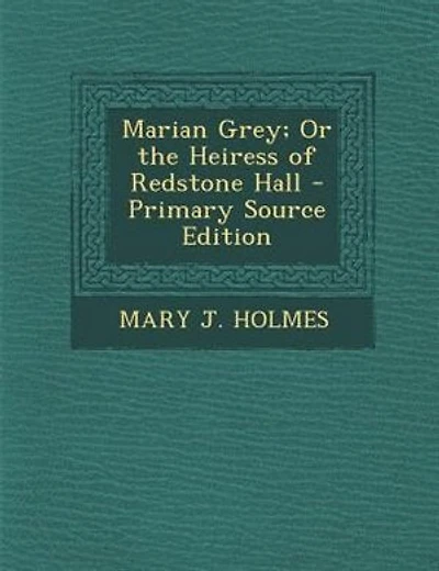 Marian Grey; Or the Heiress of Redstone Hall - Primary Source Edition